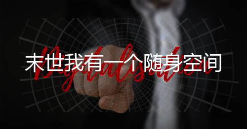 末世我有一个随身空间